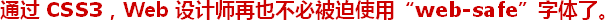 ͨ�� CSS3��Web ���ʦ��Ҳ���ر���ʹ�á�web-safe�������ˡ�